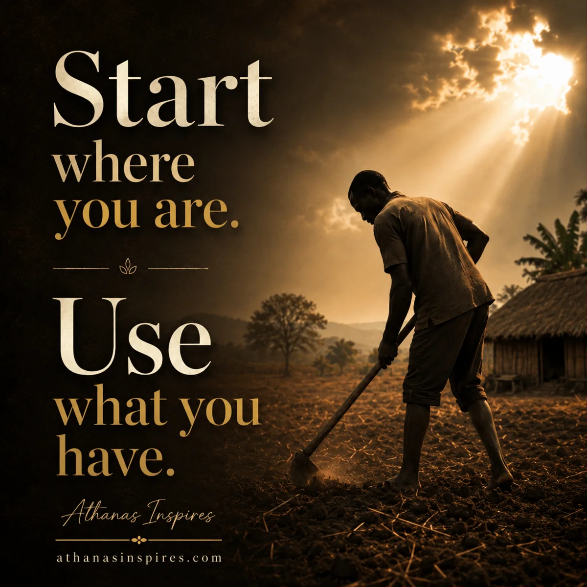 A farmer working with simple tools beside the words Start where you are. Use what you have.